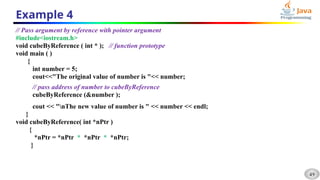 49
Example 4
// Pass argument by reference with pointer argument
#include<iostream.h>
void cubeByReference ( int * ); // function prototype
void main ( )
{
int number = 5;
cout<<"The original value of number is "<< number;
// pass address of number to cubeByReference
cubeByReference (&number );
cout << "nThe new value of number is " << number << endl;
}
void cubeByReference( int *nPtr )
{
*nPtr = *nPtr * *nPtr * *nPtr;
}
 