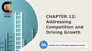 CHAPTER 12:
Addressing
Competition and
Driving Growth
linkedin.com/in/florabel-maquiraya-mcphee
 