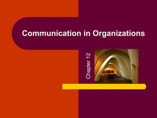 Communication in Organizations
Chapter
12
 