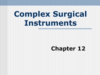 Complex Surgical
Instruments
Chapter 12
 
