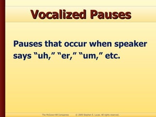 Vocalized Pauses Pauses that occur when speaker says “uh,” “er,” “um,” etc.
