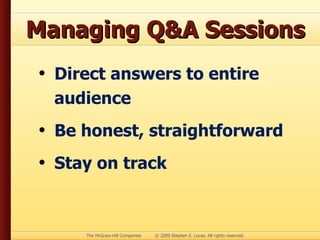 Managing Q&A Sessions Direct answers to entire audience Be honest, straightforward Stay on track
