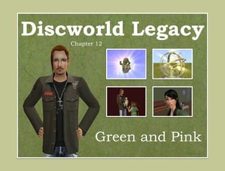Discworld Legacy
    Chapter 12




           Green and Pink
 