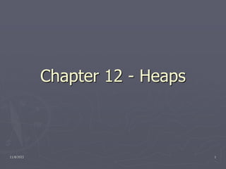 11/8/2022 1
Chapter 12 - Heaps
 