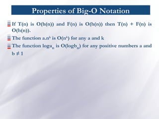 Properties of Big-O Notation
If T(n) is O(h(n)) and F(n) is O(h(n)) then T(n) + F(n) is
O(h(n)).
The function a.nk
is O(nk
) for any a and k
The function logan is O(logbn) for any positive numbers a and
b ≠ 1
 