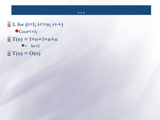 …
3. for (i=1; i<=n; i++)
Cout<<i;
T(n) = 1+n+1+n+n
= 3n+2
T(n) = O(n)
 