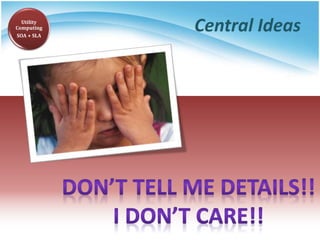 Central Ideas
• Perspective from user :
 Users do not care about how the works are done
• Instead, they only concern abou...
