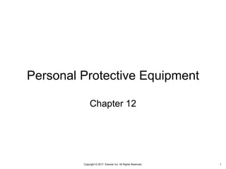 Copyright © 2017, Elsevier Inc. All Rights Reserved.
Personal Protective Equipment
Chapter 12
1
 
