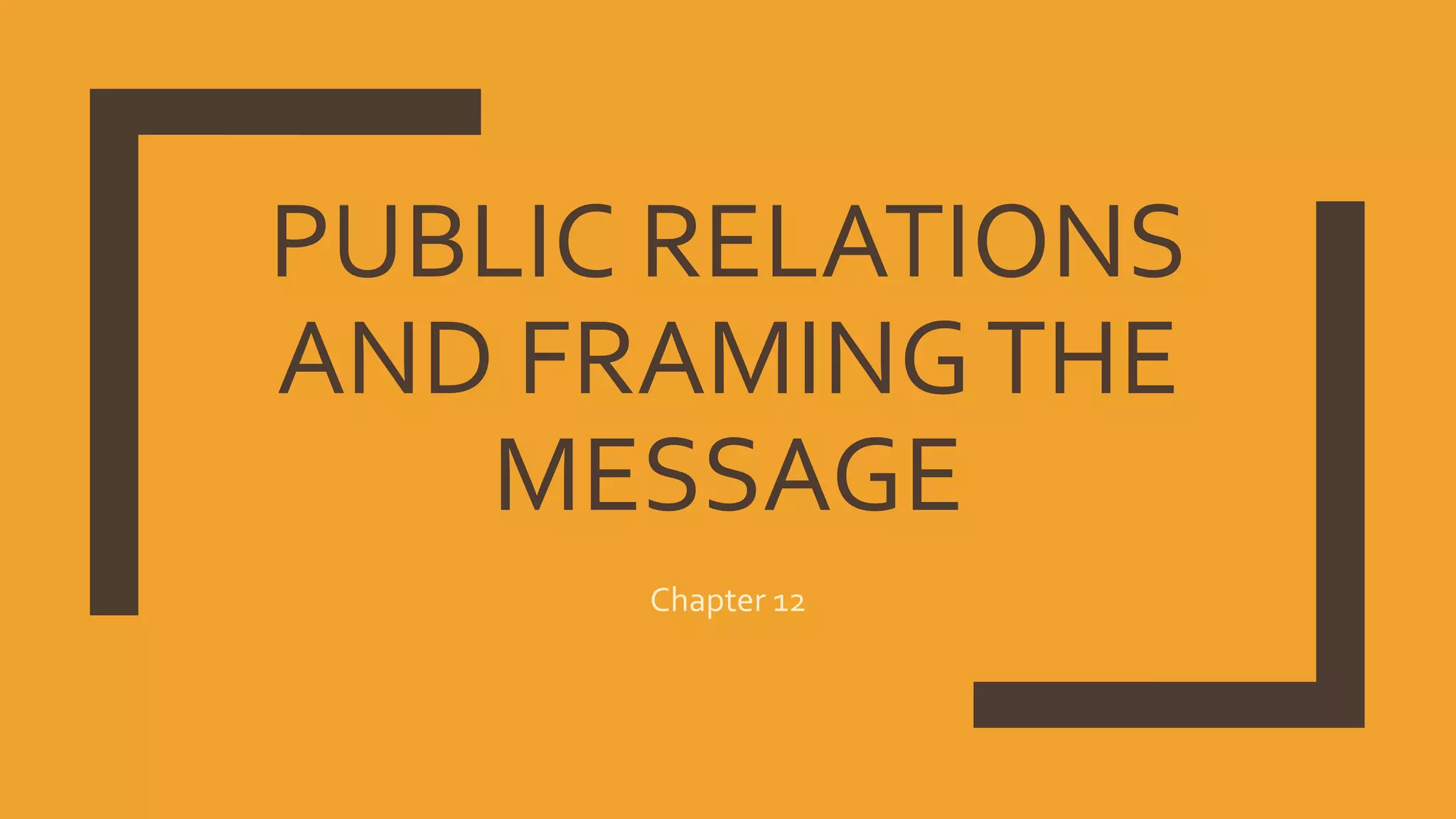 PUBLIC RELATIONS
AND FRAMINGTHE
MESSAGE
Chapter 12
 