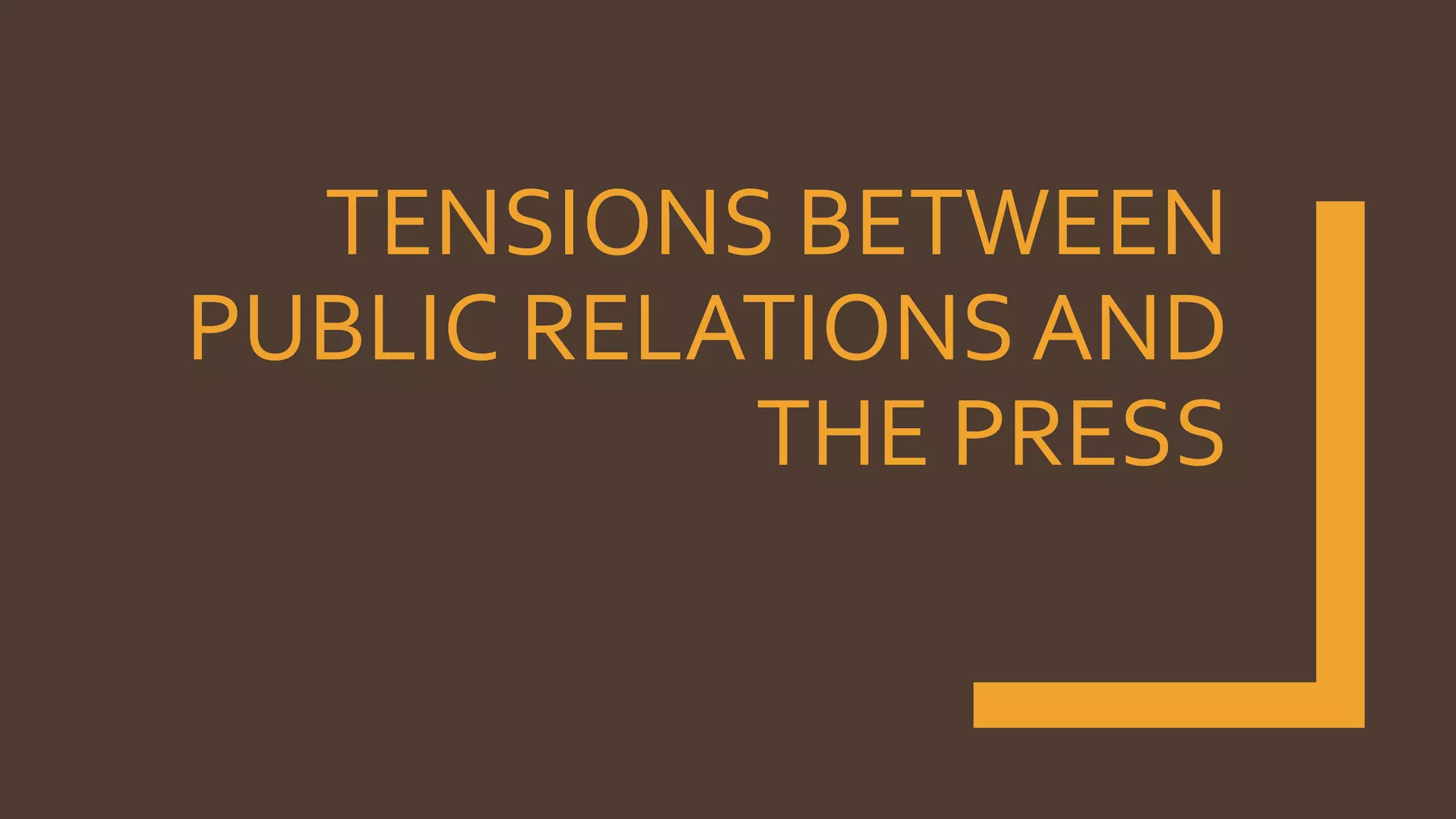 TENSIONS BETWEEN
PUBLIC RELATIONS AND
THE PRESS
 