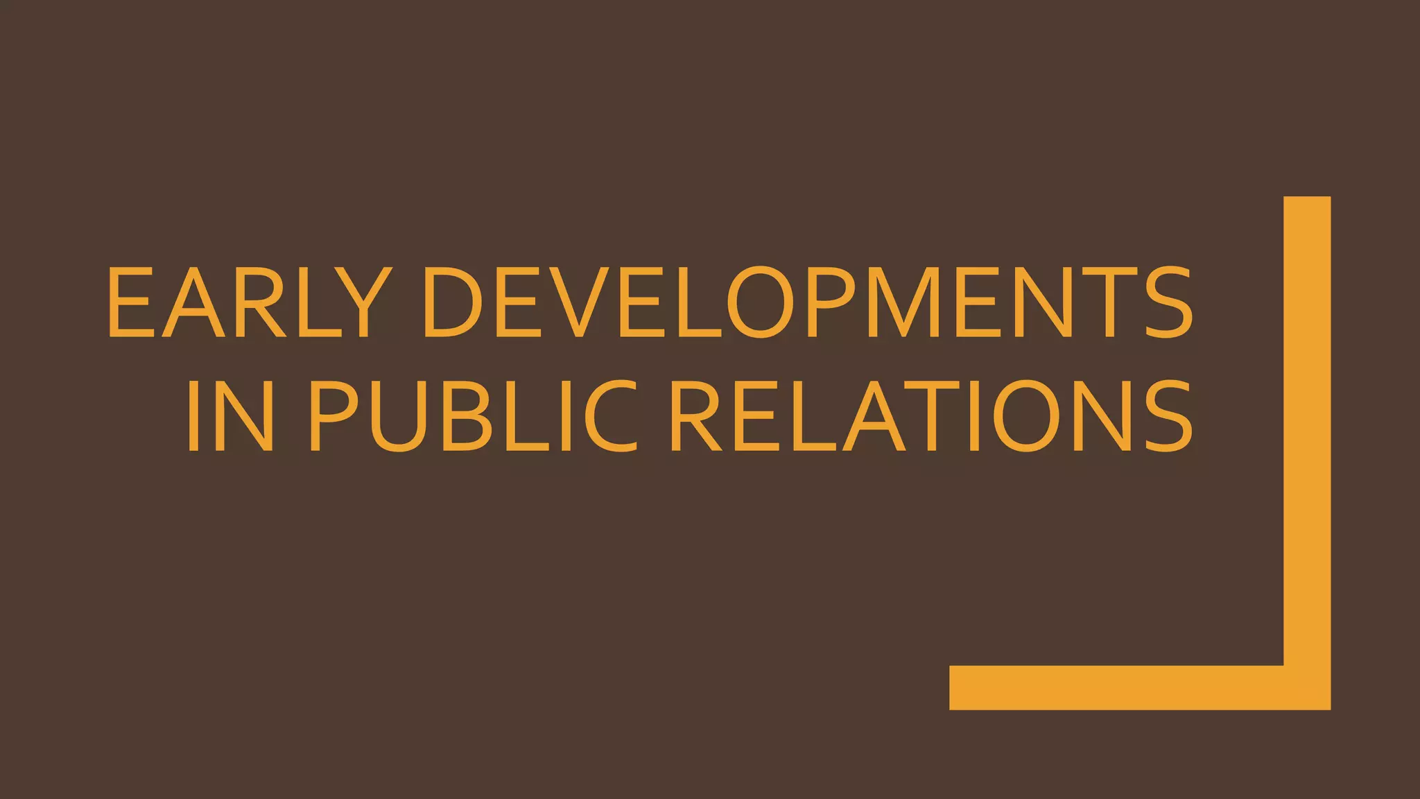 EARLY DEVELOPMENTS
IN PUBLIC RELATIONS
 