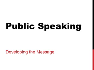 Public Speaking Developing the Message 