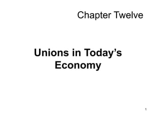 Chapter Twelve Unions in Today’s Economy 