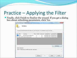 Practice – Applying the Filter
Finally, click Finish to finalize the wizard. If you get a dialog
box about refreshing parameters, click Yes.
 