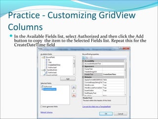 Practice - Customizing GridView
Columns
In the Available Fields list, select Authorized and then click the Add
button to copy the item to the Selected Fields list. Repeat this for the
CreateDateTime field
 