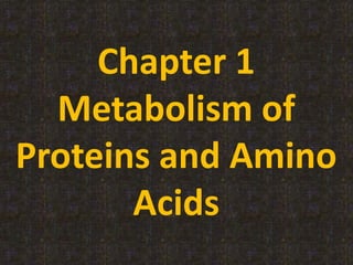 Chapter 1
Metabolism of
Proteins and Amino
Acids
 