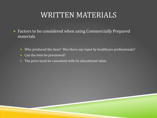 WRITTEN MATERIALS
 Factors to be considered when using Commercially Prepared
materials
 Who produced the item? Was there...