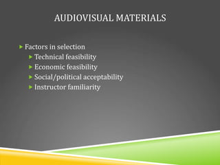 AUDIOVISUAL MATERIALS
 Factors in selection
 Technical feasibility
 Economic feasibility
 Social/political acceptabili...