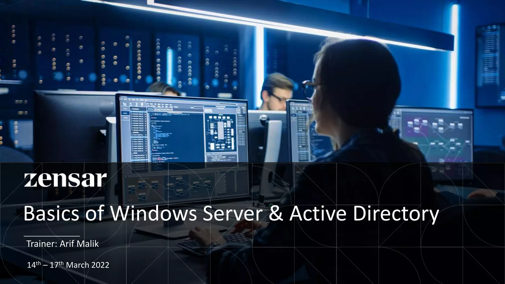 Basics of Windows Server & Active Directory
14th – 17th March 2022
Trainer: Arif Malik
 