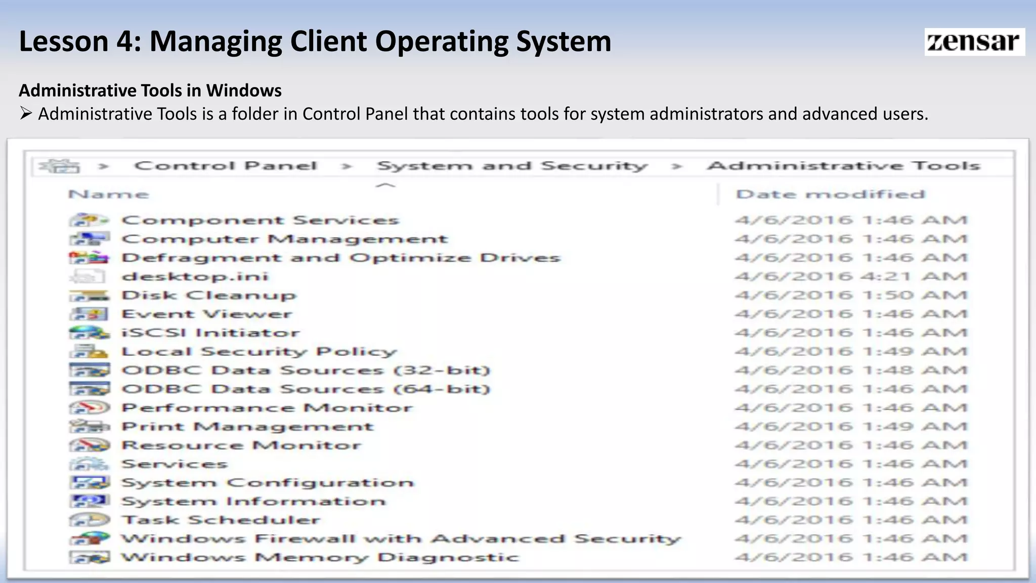 Lesson 4: Managing Client Operating System
Administrative Tools in Windows
 Administrative Tools is a folder in Control Panel that contains tools for system administrators and advanced users.
 