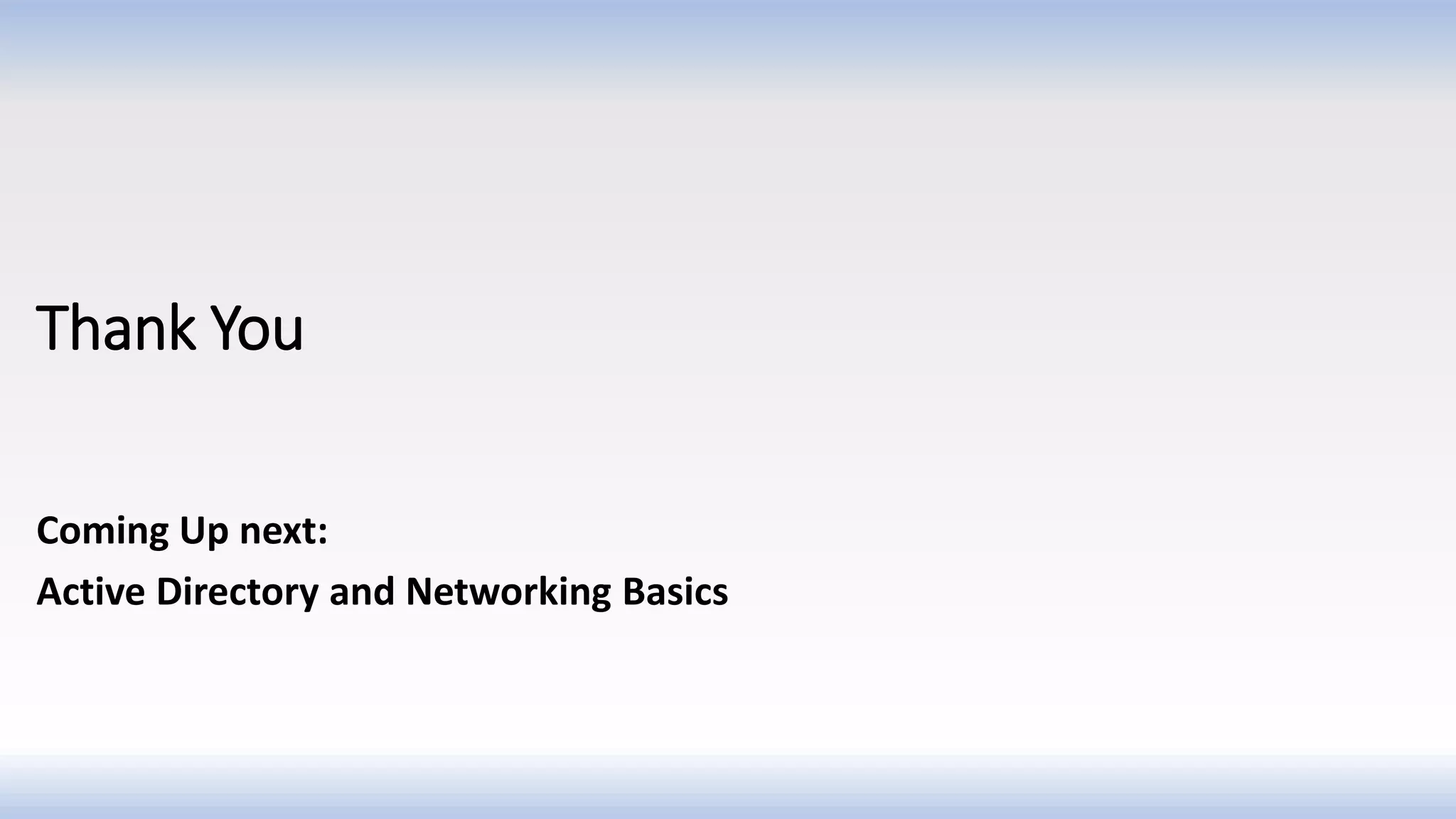 Thank You
Coming Up next:
Active Directory and Networking Basics
 