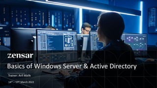 Basics of Windows Server & Active Directory
14th – 17th March 2022
Trainer: Arif Malik
 