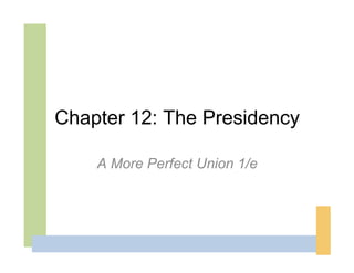 Chapter 12: The Presidency

    A More Perfect Union 1/e
 