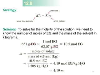 12.8
Strategy
Solution To solve for the molality of the solution, we need to
know the number of moles of EG and the mass of the solvent in
kilograms.
25
 