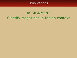 Publications

ASSIGNMENT
Classify Magazines in Indian context

 
