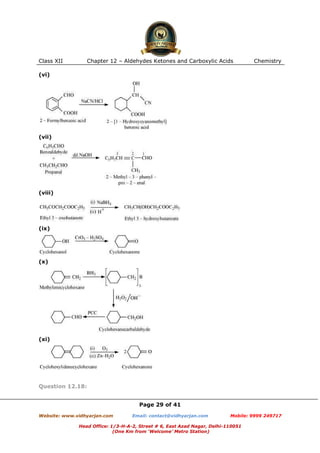 Class XII

Chapter 12 – Aldehydes Ketones and Carboxylic Acids

Chemistry

(vi)

(vii)

(viii)

(ix)

(x)

(xi)

Question 12.18:
Page 29 of 41
Website: www.vidhyarjan.com

Email: contact@vidhyarjan.com

Mobile: 9999 249717

Head Office: 1/3-H-A-2, Street # 6, East Azad Nagar, Delhi-110051
(One Km from ‘Welcome’ Metro Station)

 