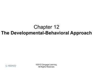 ©2012 Cengage Learning.
All Rights Reserved.
Chapter 12
The Developmental-Behavioral Approach
 