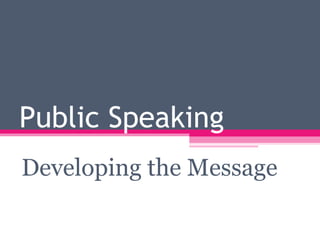 Public Speaking Developing the Message 