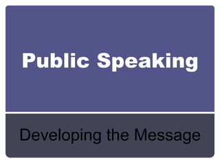 Public Speaking Developing the Message 
