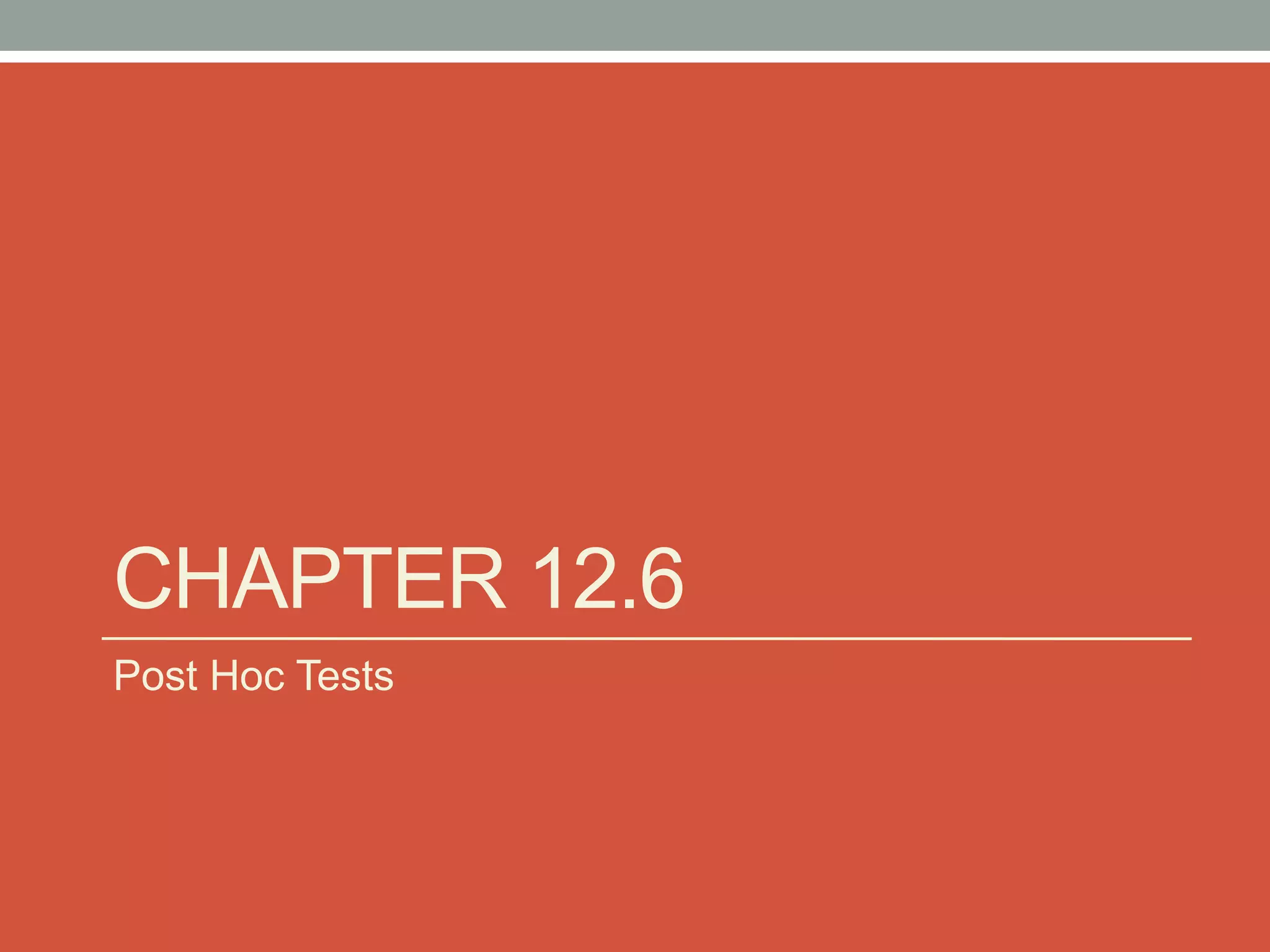 CHAPTER 12.6
Post Hoc Tests
 