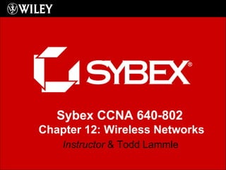 Instructor  & Todd Lammle Sybex CCNA 640-802  Chapter 12: Wireless Networks 
