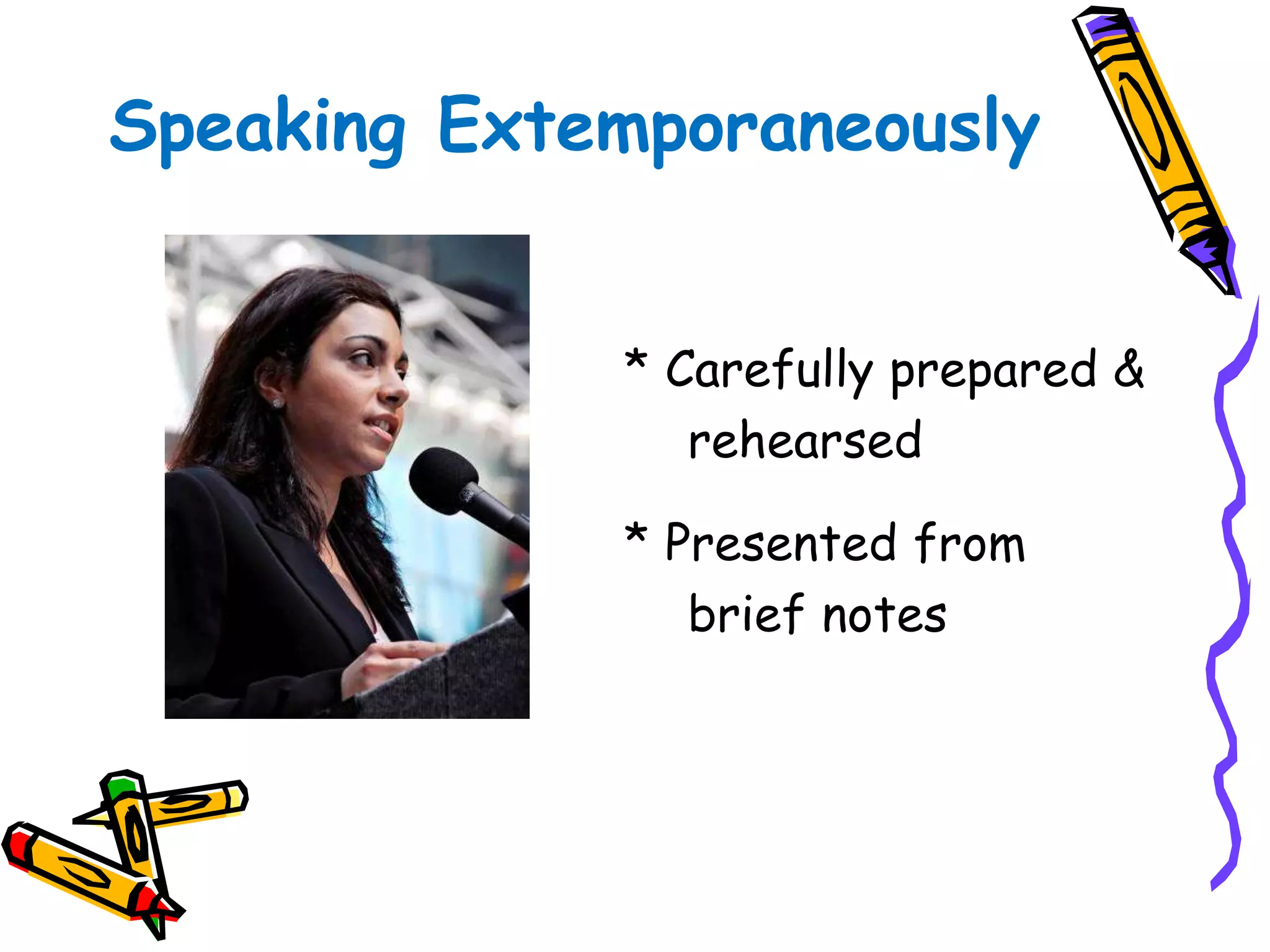 Speaking Extemporaneously 
* Carefully prepared & 
rehearsed 
* Presented from 
brief notes 
 