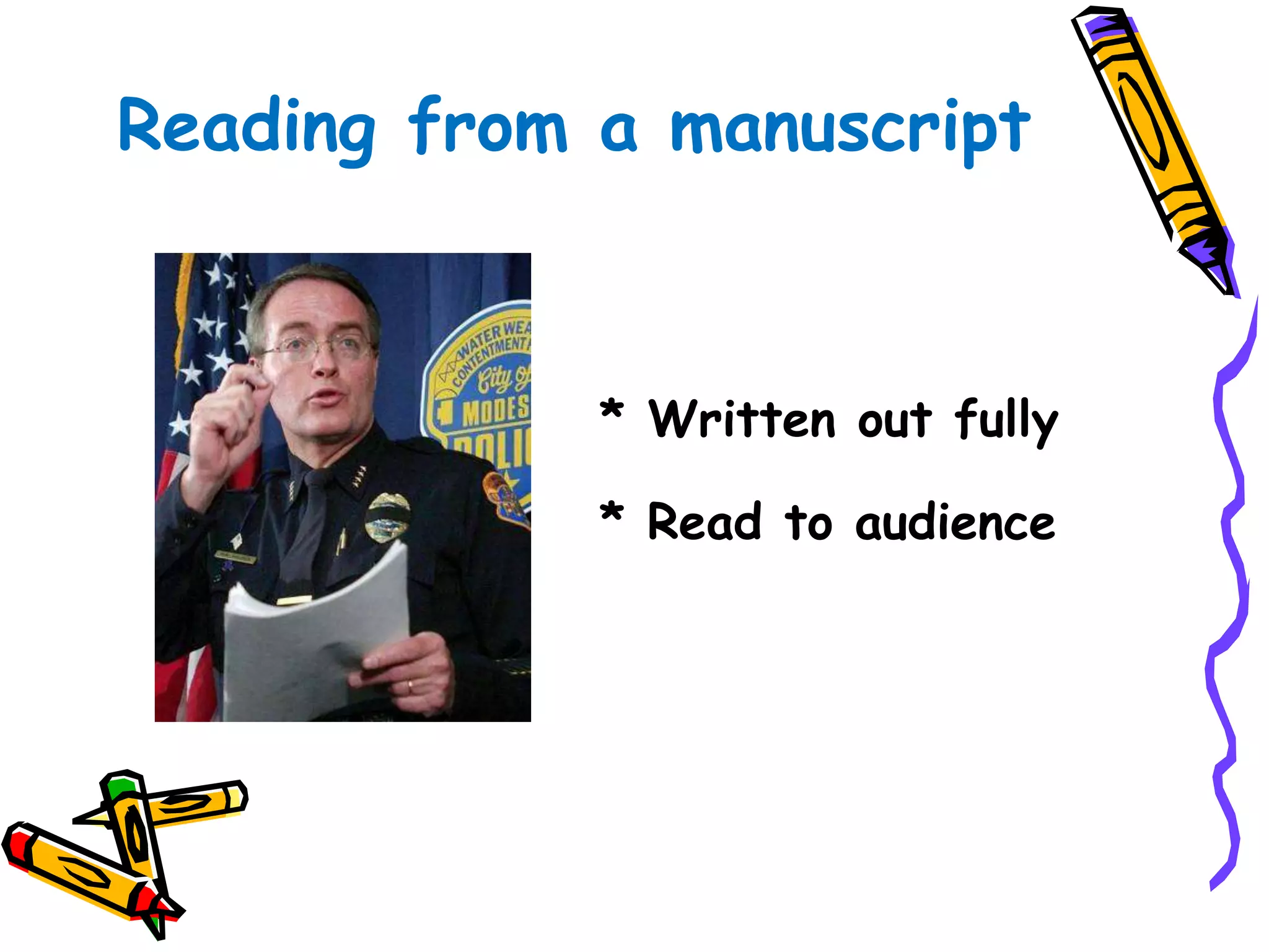 Reading from a manuscript 
* Written out fully 
* Read to audience 
 