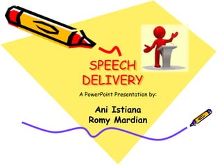 SPEECH 
DELIVERY 
A PowerPoint Presentation by: 
Ani Istiana 
Romy Mardian 
 