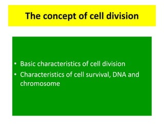 The concept of cell division



• Basic characteristics of cell division
• Characteristics of cell survival, DNA and
  chromosome
 
