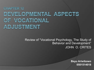 Review of “Vocational Psychology, The Study of
Behavior and Development”
JOHN O. CRITES
Bayu Ariwibowo
0501514018
 