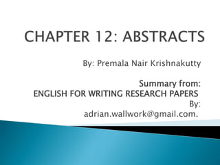 By: Premala Nair Krishnakutty 
Summary from: 
ENGLISH FOR WRITING RESEARCH PAPERS 
By: 
adrian.wallwork@gmail.com. 
 