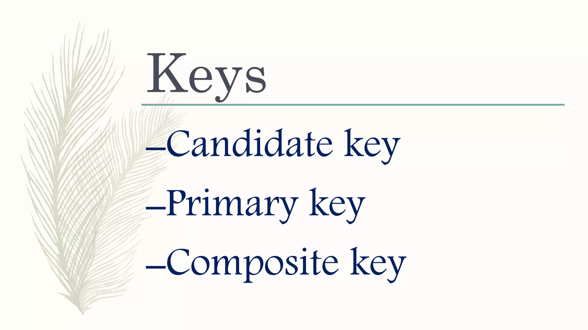 Keys
–Candidate key
–Primary key
–Composite key
 