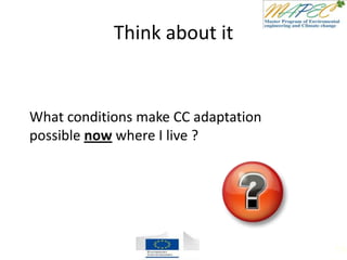 Think about it
What conditions make CC adaptation
possible now where I live ?
114
 