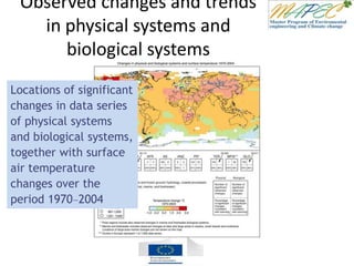 Observed changes and trends
in physical systems and
biological systems
Locations of significant
changes in data series
of physical systems
and biological systems,
together with surface
air temperature
changes over the
period 1970–2004
 