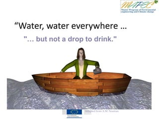 "… but not a drop to drink."
“Water, water everywhere …
Adapted from A.M. Noorian
 