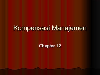 Kompensasi ManajemenKompensasi Manajemen
Chapter 12Chapter 12
 