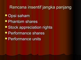 Rencana insentif jangka panjangRencana insentif jangka panjang
Opsi sahamOpsi saham
Phantom sharesPhantom shares
Stock appreciation rightsStock appreciation rights
Performance sharesPerformance shares
Performance unitsPerformance units
 