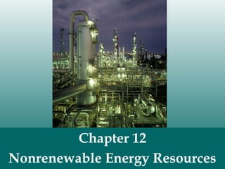 Chapter 12
Nonrenewable Energy Resources

 