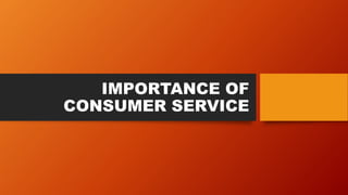 IMPORTANCE OF
CONSUMER SERVICE
 