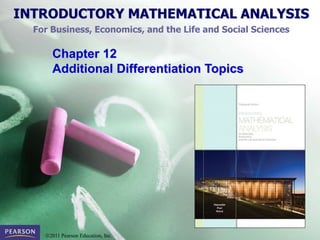 INTRODUCTORY MATHEMATICAL ANALYSIS
For Business, Economics, and the Life and Social Sciences
2011 Pearson Education, Inc.
Chapter 12
Additional Differentiation Topics
 